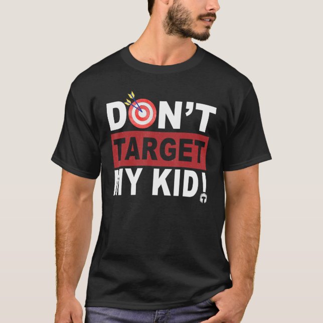 Don t Target My Kid T-Shirt (Front)