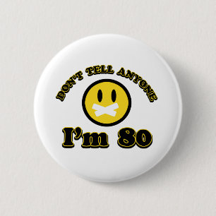 Don’t tell anybody I’m 80 6 Cm Round Badge