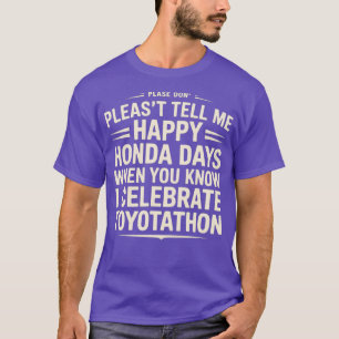 Don’t Tell Me Happy Honda Days I Celebrate Toyotat T-Shirt