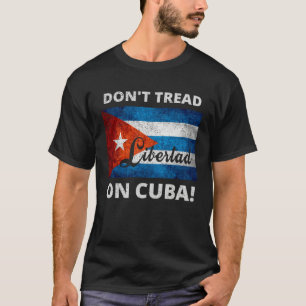 Don t Tread On Cuba Libertad Free Cuba Flag Cuban  T-Shirt
