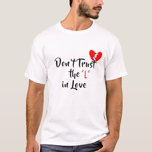 Don’t Trust the ‘L’ in Love T-Shirt (Front)