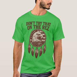 DON’T TRY THAT ON THE REZ T-Shirt