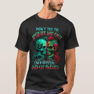 Don’t Try To Figure Me Out I’m A Special Kind Of T T-Shirt