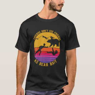 Don t Use Friends As Bear Bait Funny Camper Hiking T-Shirt