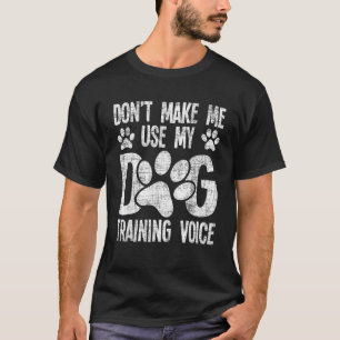 Don t Use My Dog Training Voice Dog Lover Agility  T-Shirt