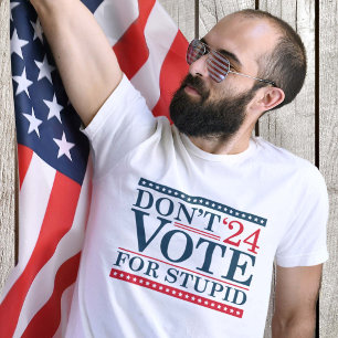 Don’t Vote For Stupid 2024 T-Shirt