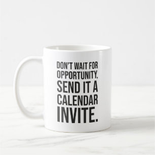 Don’t Wait for Opportunity - Funny Motivational Coffee Mug