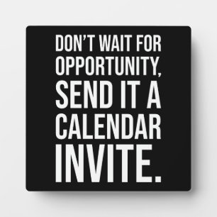 Don’t Wait for Opportunity - Funny Motivational  Plaque
