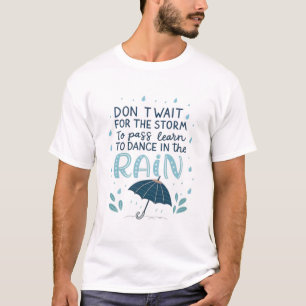 Don’t wait for the storm to pass, learn to dance T-Shirt