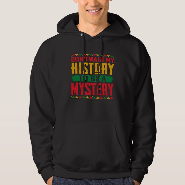 Don t Want My History To Be A Mystery Hoodie (Front)
