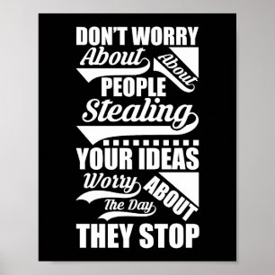 Don t worry about people stealing your ideas worry poster