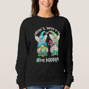 Don`t Worry Be Hoppy With Cute Bunny Ears And East Sweatshirt