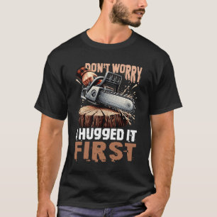 Don_t Worry I Hugged It First Lumberjack Chainsaw T-Shirt