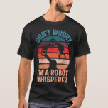 Don t Worry I m A Robot Whisperer  Computer Scienc T-Shirt<br><div class="desc">Don t Worry I m A Robot Whisperer  Computer Science</div>