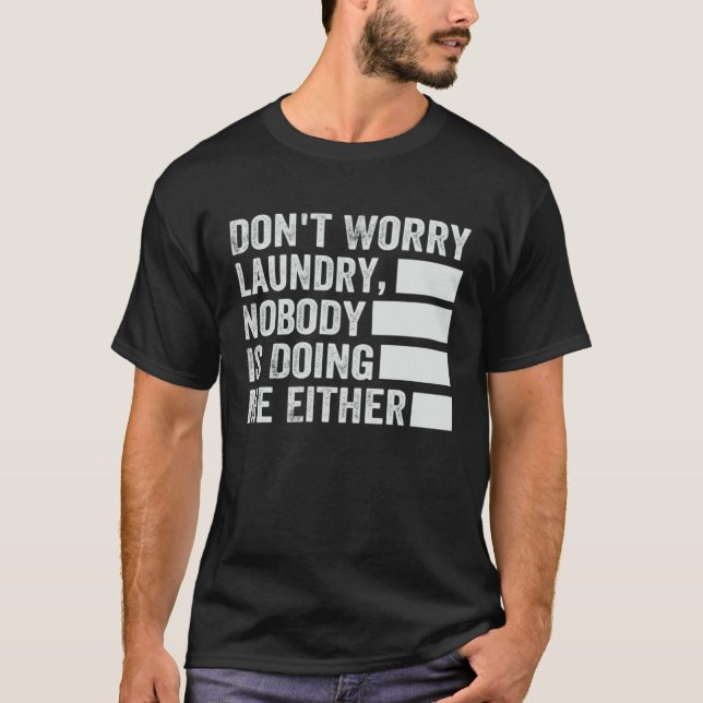 Don t Worry Laundry  Nobody Is Doing Me Either  2 T-Shirt (Front)