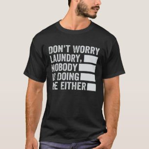 Don t Worry Laundry Nobody Is Doing Me Either 2 T-Shirt