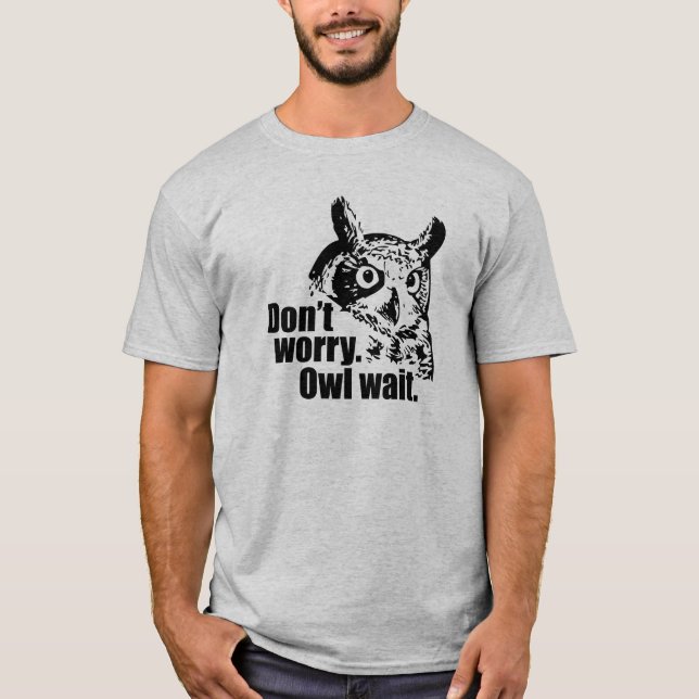 Don’t Worry. Owl Wait. T-Shirt (Front)