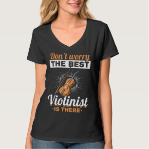 Don t Worry The Best Violinist Is There Violins Be T-Shirt