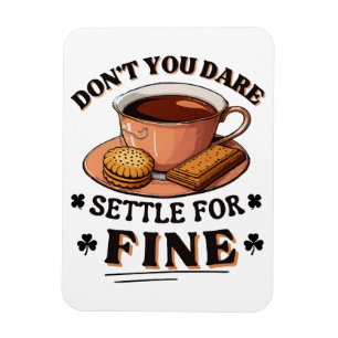 Don’t you dare settle for fine quote magnet