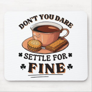 Don’t you dare settle for fine quote mouse mat