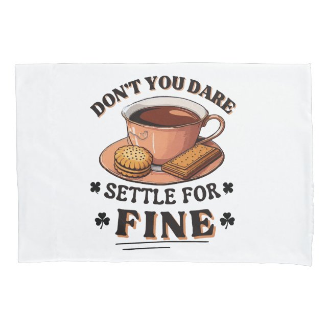 Don’t you dare settle for fine quote pillowcase (Front)