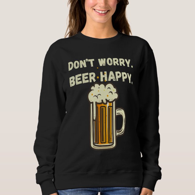 Don Worry Beer Happy Funny St Patricks Day 4th Of  Sweatshirt (Front)