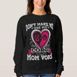 Don X T Make Me Use My Corgi Mom Voice Sweatshirt