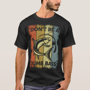 Don’t Be a Dumb Bass - Funny Fishing Dad T-Shirt
