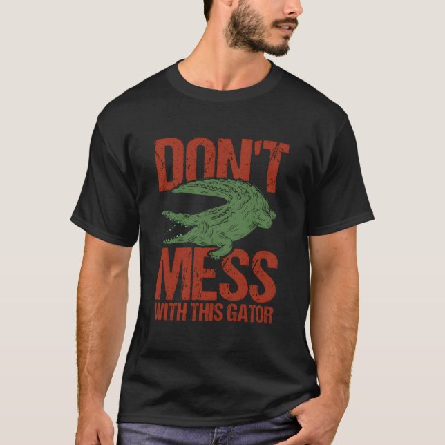 Donâ´T Mess With This Gator Alligator T-Shirt (Front)