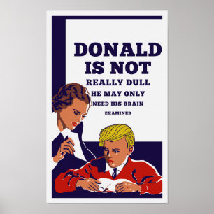 Donald Is Not Dull He May Need His Brain Examined Poster