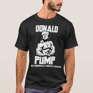 Donald Pump - Make America Swole Again (White Lett T-Shirt
