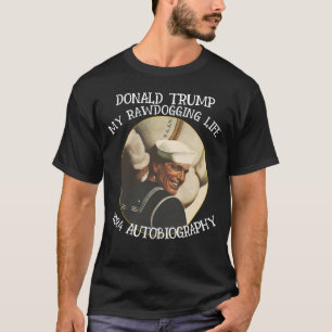 DONALD TRUMP 2024 AUTOBIOGRAPHY RAWDOGGING T-Shirt