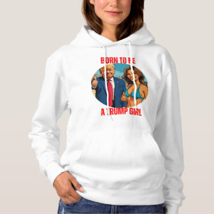 DONALD TRUMP - BORN TO BE A TRUMP GIRL HOODIE