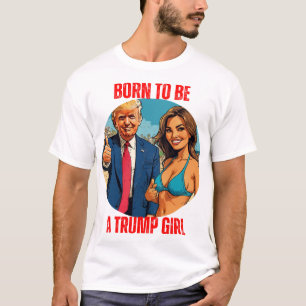 DONALD TRUMP - BORN TO BE A TRUMP GIRL T-Shirt