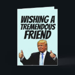 DONALD TRUMP FRIEND BIRTHDAY CARDS<br><div class="desc">WISHING A TREMENDOUS FRIEND A TREMENDOUS BIRTHDAY! GREETING CARD</div>