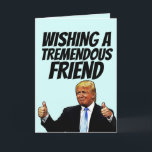 DONALD TRUMP FRIEND BIRTHDAY CARDS<br><div class="desc">WISHING A TREMENDOUS FRIEND A TREMENDOUS BIRTHDAY! GREETING CARD</div>