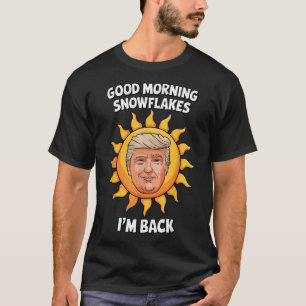 Donald Trump Good Morning Snowflakes Im Back 45 47 T-Shirt