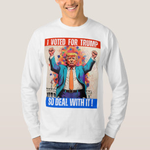 DONALD TRUMP - I VOTED FOR TRUMP, SO DEAL WITH IT! T-Shirt