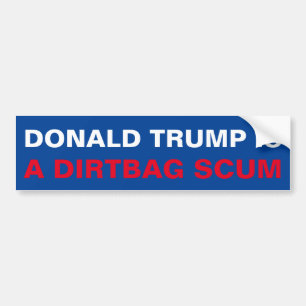 DONALD TRUMP IS A DIRTBAG SCUM BUMPER STICKER
