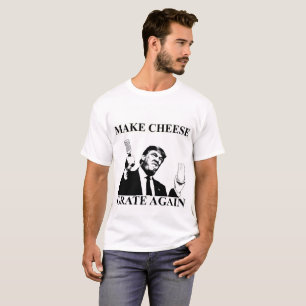 Donald Trump Make Cheese Grate Again T-Shirt