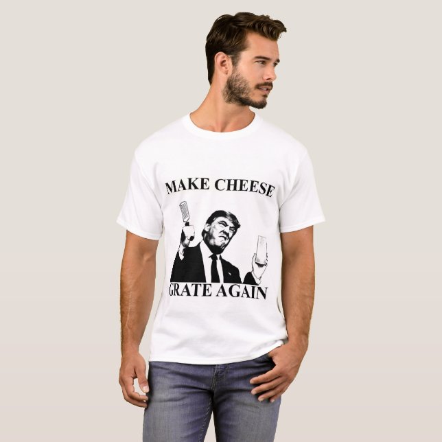 Donald Trump Make Cheese Grate Again T-Shirt (Front Full)