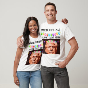 DONALD TRUMP MAKING CHRISTMAS FLIPPIN' GREAT AGAIN T-Shirt