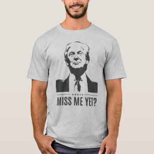 Donald Trump - Miss Me Yet? #MAGA t-shirt