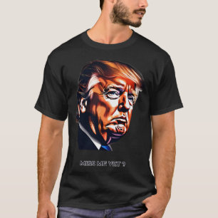 Donald Trump - Miss Me Yet T-Shirt