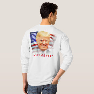 Donald Trump Miss Me Yet? T-Shirt