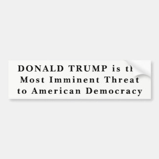 "Donald Trump Most Imminent Threat to Democracy" B Bumper Sticker