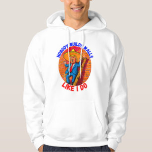 DONALD TRUMP- NOBODY BUILDS WALLS LIKE I DO HOODIE