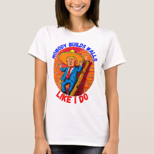DONALD TRUMP- NOBODY BUILDS WALLS LIKE I DO T-Shirt