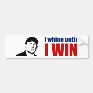 Donald Trump Quote - I Whine Until I WIN - w/ Head Bumper Sticker