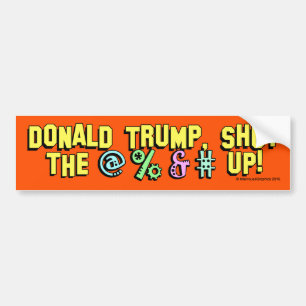 Donald Trump, shut the @%&# up! Bumper Sticker
